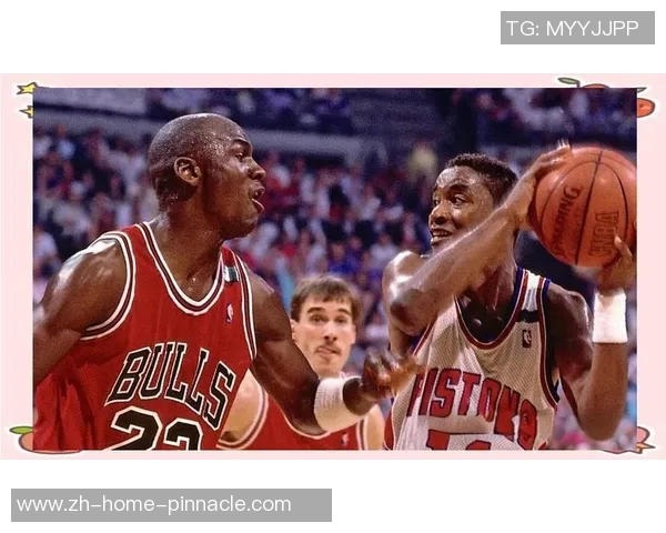 乔丹与活塞的传奇对决揭示了篮球历史中的竞争与荣耀